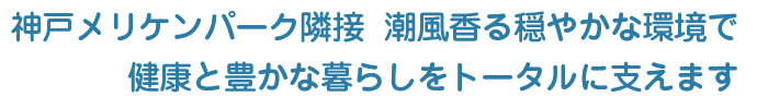 神戸メリケンパーク隣接 潮風香る穏やかな環境で健康と豊かな暮らしをトータルに支えます